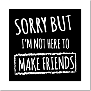 Sorry but i'm not here to make friends Posters and Art